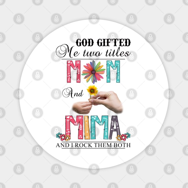 God Gifted Me Two Titles Mom And Mima And I Rock Them Both Wildflowers Valentines Mothers Day Magnet by KIMIKA